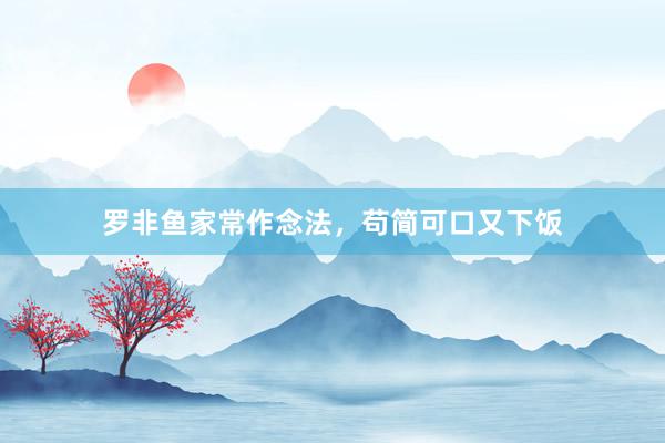 罗非鱼家常作念法，苟简可口又下饭